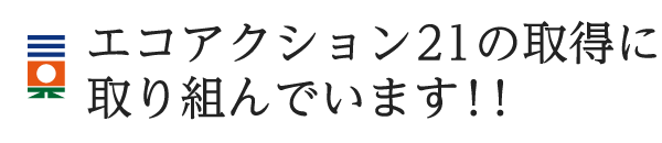 エコアクション21の取得に取り組んでいます！！